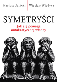 Symetryści Jak się pomaga autokratycznej władzy - Janicki Mariusz, Władyka Wiesław | mała okładka