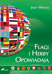 Flagi i herby opowiadają Wygląd oraz symbolika flag i herbów państw współczesnego świata - Jerzy Wrona | mała okładka