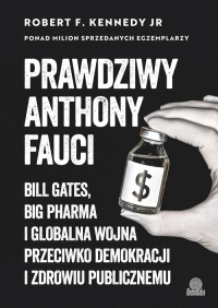 Prawdziwy Anthony Fauci Bill Gates, Big Pharma i globalna wojna przeciwko demokracji i zdrowiu publicznemu - Kennedy Robert E. | mała okładka