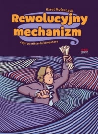 Rewolucyjny mechanizm, czyli po nitce do komputera
 - Karol Mularczyk  | mała okładka