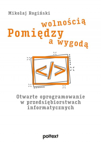 Pomiędzy wolnością a wygodą Otwarte oprogramowanie w przedsiębiorstwach informatycznych - Mikołaj Rogiński | mała okładka