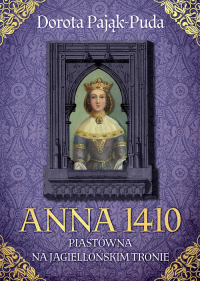 Anna 1410. Piastówna na jagiellońskim tronie - Dorota Pająk-Puda | mała okładka