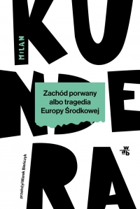 Zachód porwany albo tragedia Europy Środkowej
 - Milan Kundera | mała okładka