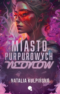 Miasto purpurowych neonów
 - Natalia Kulpińska | mała okładka