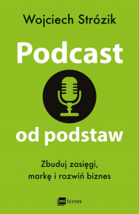 Podcast od podstaw. Zbuduj zasięgi, markę i rozwiń biznes
 - Wojciech Strózik | mała okładka