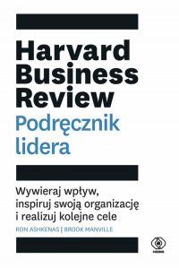 Harvard Business Review. Podręcznik lidera Wywieraj wpływ, inspiruj swoją organizację i realizuj kolejne cele - Ashkenas Ron, Manville Brook | mała okładka