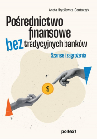 Pośrednictwo finansowe bez tradycyjnych banków Szanse i zagrożenia - Aneta Hryckiewicz-Gontarczyk | mała okładka