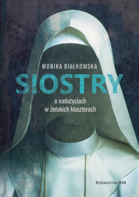 Siostry O nadużyciach w żeńskich klasztorach - Białkowska Monika | mała okładka