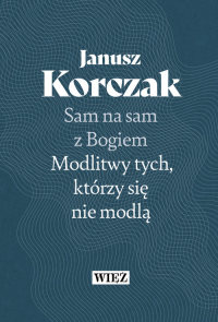 Sam na sam z Bogiem Modlitwy tych którzy się nie modlą - Janusz Korczak | mała okładka