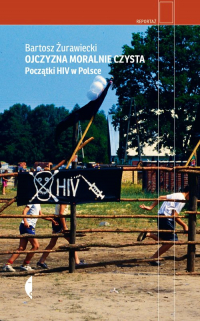 Ojczyzna moralnie czysta Początki HIV w Polsce - Bartosz Żurawiecki | mała okładka