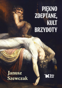 Piękno zdeptane, kult brzydoty - Janusz Szewczak | mała okładka