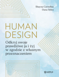 Human Design. Odkryj swoje prawdziwe ja i żyj w zgodzie z własnym przeznaczeniem - Cornelius Shayna, Stiles Dana | mała okładka