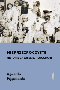 Nieprzezroczyste Historie chłopskiej fotografii - Agnieszka Pajączkowska | mała okładka