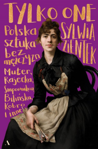 Tylko one Polska sztuka bez mężczyzn - Sylwia Zientek | mała okładka