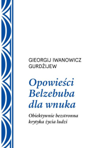 Opowieści Belzebuba dla wnuka Obiektywnie bezstronna krytyka życia ludzi - Georgij Iwanowicz Gurdżijew | mała okładka
