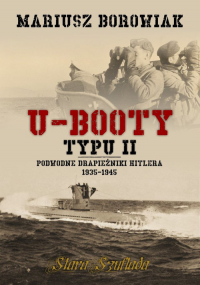 U-Booty typu II Podwodne drapieżniki Hitlera 1935-1945 - Mariusz Borowiak | mała okładka