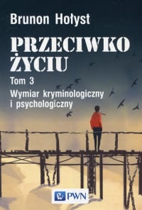Przeciwko życiu Tom 3 Wymiar kryminologiczny i psychologiczny - Brunon Hołyst | mała okładka