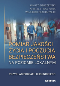 Pomiar jakości życia i poczucia bezpieczeństwa na poziomie lokalnym Przykład powiatu chojnickiego - Gierszewski Janusz, Pieczywok Andrzej | mała okładka