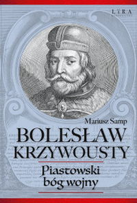 Bolesław Krzywousty Piastowski bóg wojny - Mariusz Samp | mała okładka
