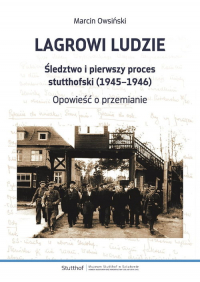 Lagrowi ludzie Śledztwo i pierwszy proces stutthofski (1945-1946) Opowieść o przemianie -  | mała okładka