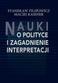 Nauki o polityce i zagadnienie interpretacji - Maciej Kassner, Stanisław Filipowicz | mała okładka