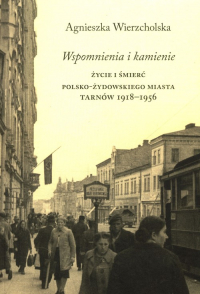 Wspomnienia i kamienie Życie i śmierć polsko-żydowskiego miasta Tarnów 1918-1956 -  | mała okładka