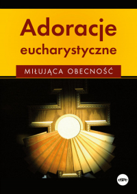Adoracje eucharystyczne Miłująca obecność - Anna Matusiak | mała okładka