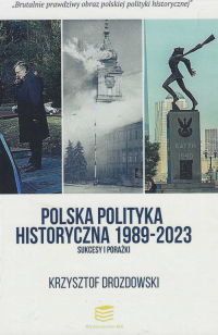 Polska polityka historyczna 1989-2023 Sukcesy i porażki - Krzysztof Drozdowski | mała okładka