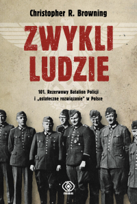 Zwykli ludzie 101 Rezerwowy Batalion Policji i "ostateczne rozwiązanie" w Polsce - Browning Christopher R. | mała okładka