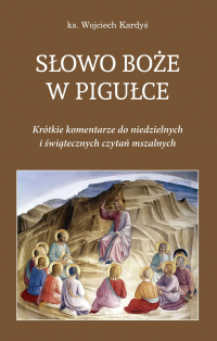 Słowo Boże w pigułce Krótkie komentarze do niedzielnych i świątecznych czytań mszalnych - Kardyś Wojciech | mała okładka