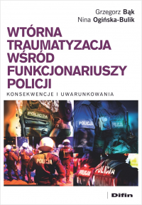 Wtórna traumatyzacja wśród funkcjonariuszy policji Konsekwencje i uwarunkowania - Ogińska-Bulik Nina | mała okładka