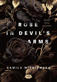 Rose in Devil's Arms. Miłość mimo wszystko - Kamila Wiśniewska | mała okładka
