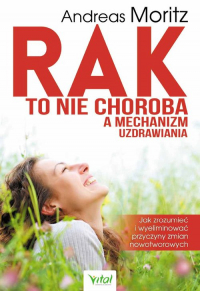 Rak to nie choroba a mechanizm uzdrawiania - Andreas Moritz | mała okładka