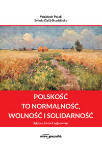 Polskość to normalność wolność i solidarność Szkice z historii najnowszej - Wojciech Polak | mała okładka
