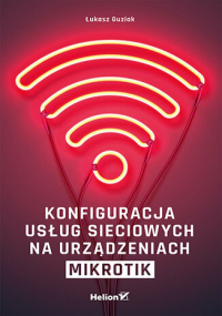 Konfiguracja usług sieciowych na urządzeniach MikroTik - Łukasz Guziak | mała okładka