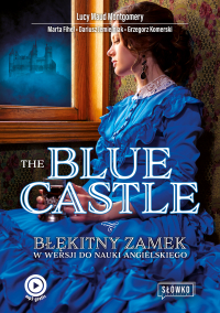The Blue Castle. Błękitny Zamek w wersji do nauki angielskiego wyd. 2022 - Fihel Marta, Jemielniak Dariusz, Lucy Maud Montgomery | mała okładka