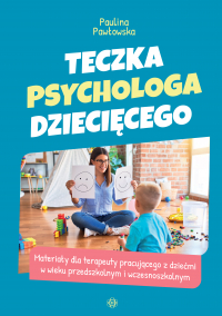 Teczka psychologa dziecięcego. Materiały dla terapeuty pracującego z dziećmi w wieku przedszkolnym i wczesnoszkolnym - Paulina Pawłowska | mała okładka