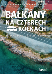 Bałkany na czterech kółkach - Aleksandra Zagórska-Chabros | mała okładka