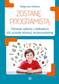 Zostanę programistą pierwsze zadania z kodowania dla uczniów edukacji wczesnoszkolnej - Małgorzata Podleśna | mała okładka