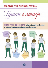 Tymon i emocje historyjki społeczne o tym jak się zachować w różnych sytuacjach życia codziennego - Magdalena Gut-Orłowska | mała okładka