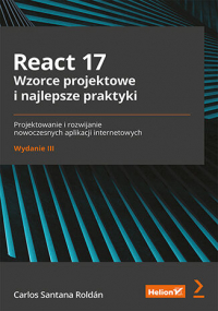 React 17. Wzorce projektowe i najlepsze praktyki. Projektowanie i rozwijanie nowoczesnych aplikacji internetowych wyd. 3 -  | mała okładka