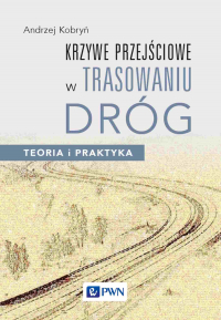 Krzywe przejściowe w trasowaniu dróg. Teoria i praktyka - Andrzej Kobryń | mała okładka
