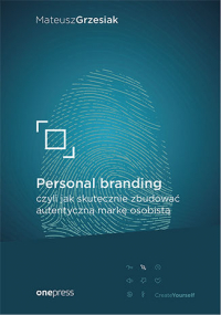 Personal branding czyli jak skutecznie zbudować autentyczną markę osobistą - Mateusz  Grzesiak | mała okładka
