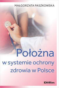 Położna w systemie ochrony zdrowia w Polsce - Małgorzata Paszkowska | mała okładka
