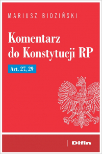 Komentarz do Konstytucji RP Art. 27, 29 - Mariusz Bidziński | mała okładka