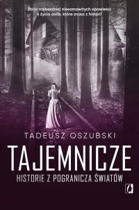 Tajemnicze historie z pogranicza światów - Tadeusz Oszubski | mała okładka
