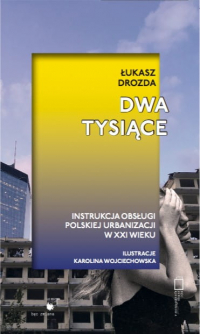 Dwa Tysiące. Instrukcja obsługi polskiej urbanizacji w XXI wieku - Łukasz Drozda | mała okładka