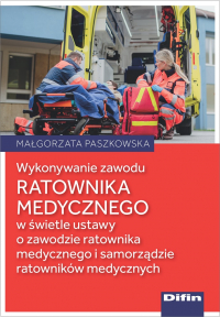 Wykonywanie zawodu ratownika medycznego w świetle ustawy o zawodzie ratownika medycznego i samorządzie ratowników medycznych - Małgorzata Paszkowska | mała okładka
