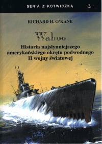 Wahoo. Historia najsłynniejszego amerykańskiego okrętu podwodnego II wojny światowej - O'Kane Richard H. | mała okładka