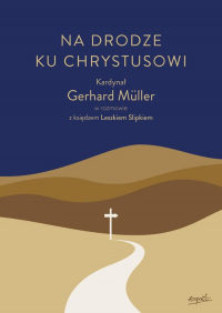 Na drodze ku Chrystusowi. Kardynał Gerhard Müller w rozmowie z księdzem Leszkiem Slipkiem -  | mała okładka